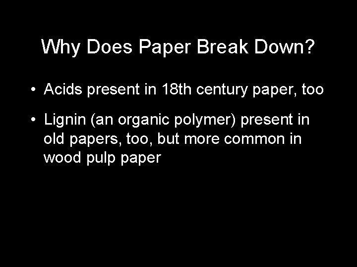 Why Does Paper Break Down? • Acids present in 18 th century paper, too