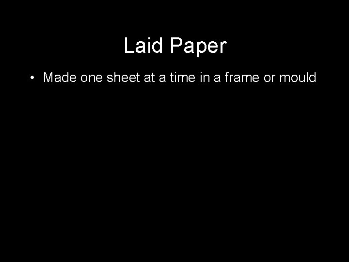 Laid Paper • Made one sheet at a time in a frame or mould