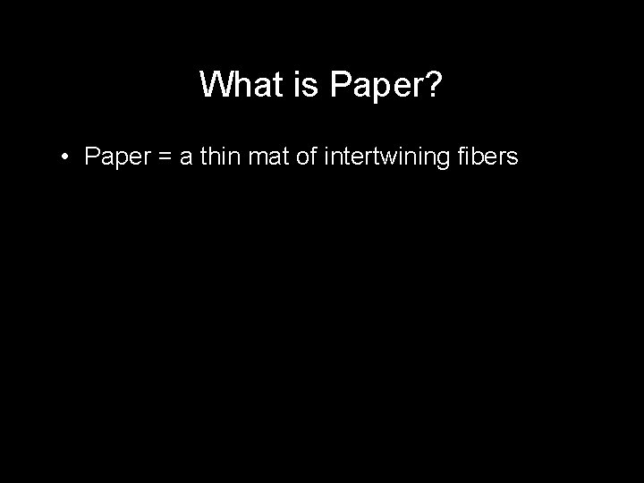 What is Paper? • Paper = a thin mat of intertwining fibers 