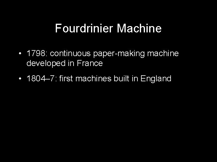 Fourdrinier Machine • 1798: continuous paper-making machine developed in France • 1804– 7: first
