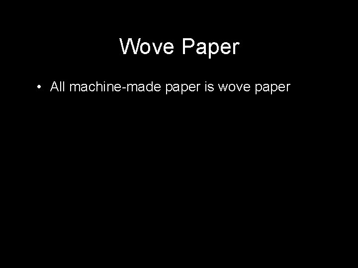 Wove Paper • All machine-made paper is wove paper 