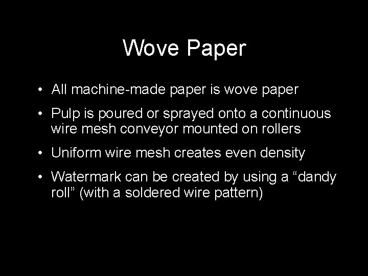 Wove Paper • All machine-made paper is wove paper • Pulp is poured or