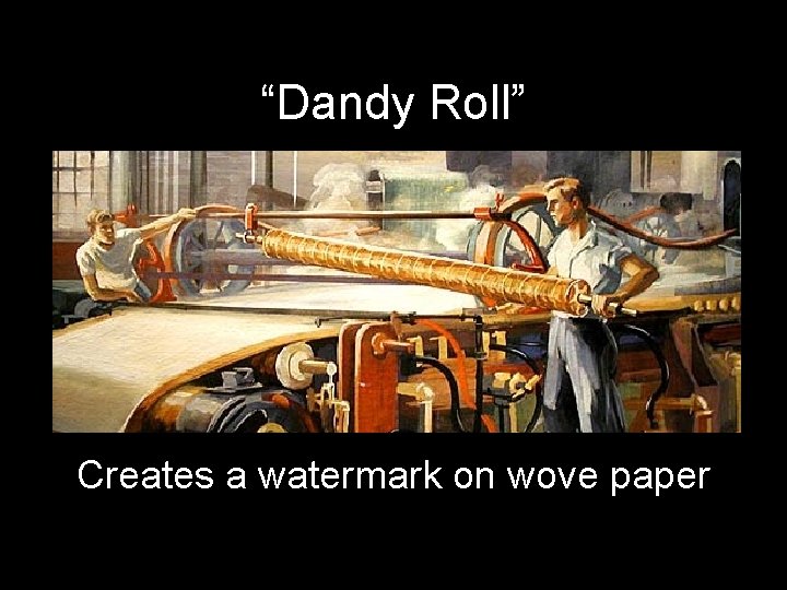“Dandy Roll” Creates a watermark on wove paper 