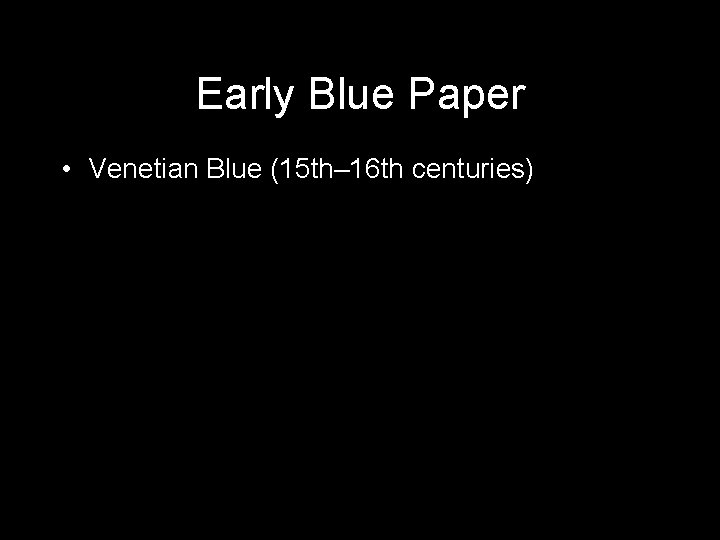 Early Blue Paper • Venetian Blue (15 th– 16 th centuries) 