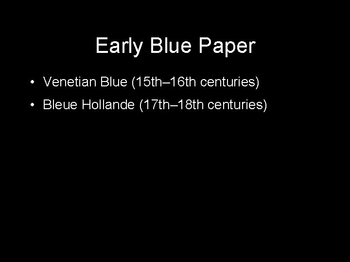 Early Blue Paper • Venetian Blue (15 th– 16 th centuries) • Bleue Hollande