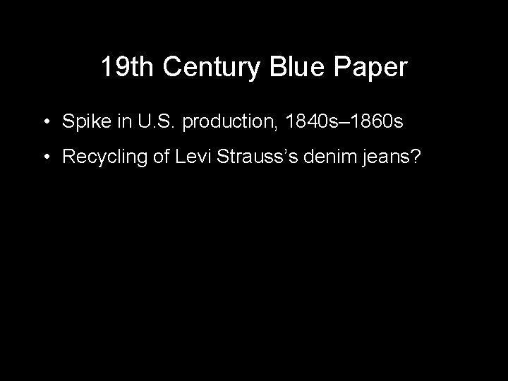 19 th Century Blue Paper • Spike in U. S. production, 1840 s– 1860
