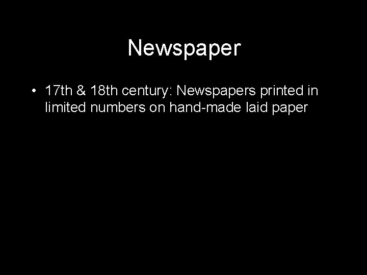 Newspaper • 17 th & 18 th century: Newspapers printed in limited numbers on