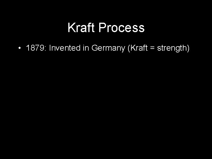 Kraft Process • 1879: Invented in Germany (Kraft = strength) 