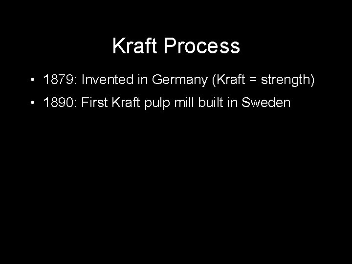 Kraft Process • 1879: Invented in Germany (Kraft = strength) • 1890: First Kraft