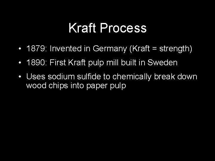 Kraft Process • 1879: Invented in Germany (Kraft = strength) • 1890: First Kraft