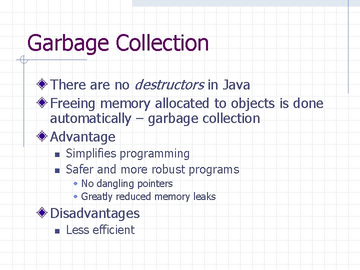 Garbage Collection There are no destructors in Java Freeing memory allocated to objects is