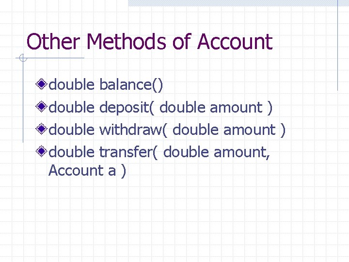 Other Methods of Account double balance() double deposit( double amount ) double withdraw( double