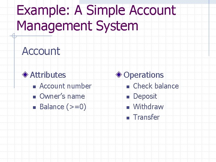 Example: A Simple Account Management System Account Attributes n n n Account number Owner’s