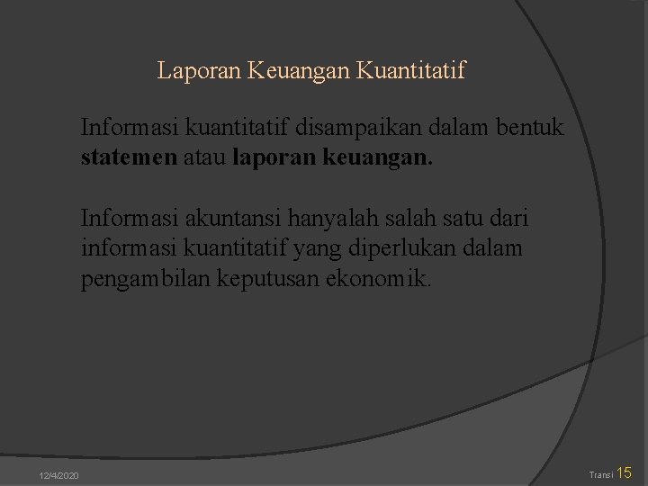 Laporan Keuangan Kuantitatif Informasi kuantitatif disampaikan dalam bentuk statemen atau laporan keuangan. Informasi akuntansi