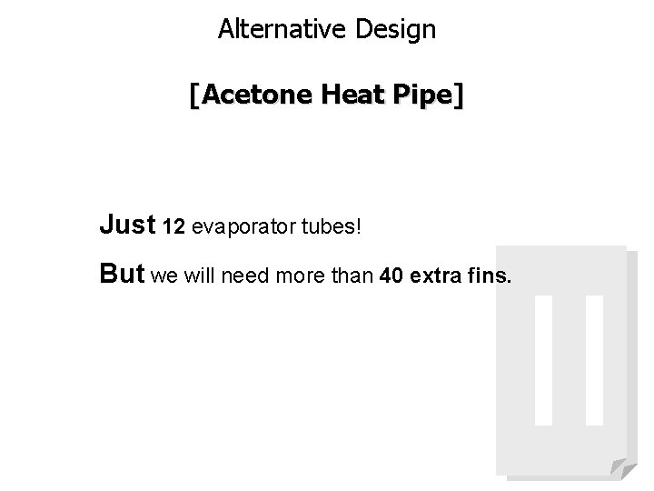 Alternative Design [Acetone Heat Pipe] Just 12 evaporator tubes! But we will need more