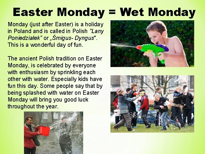 Easter Monday = Wet Monday (just after Easter) is a holiday in Poland is