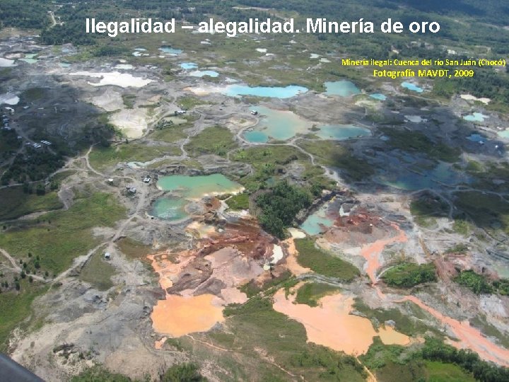 Ilegalidad – alegalidad. Minería de oro Minería ilegal: Cuenca del río San Juán (Chocó)