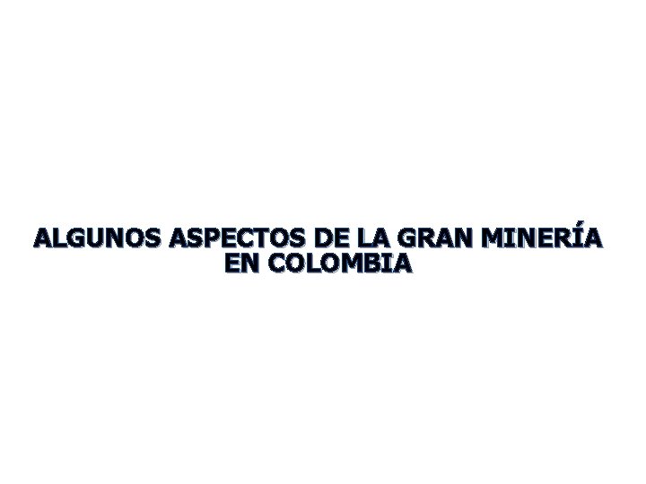 ALGUNOS ASPECTOS DE LA GRAN MINERÍA EN COLOMBIA 