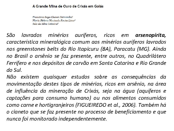 São lavrados minérios auríferos, ricos em arsenopirita, característica mineralógica comum aos minérios auríferos lavrados