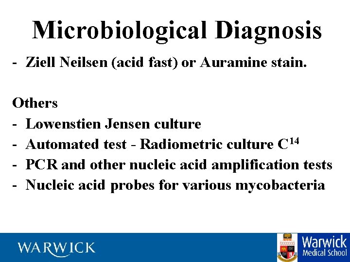 Microbiological Diagnosis - Ziell Neilsen (acid fast) or Auramine stain. Others - Lowenstien Jensen