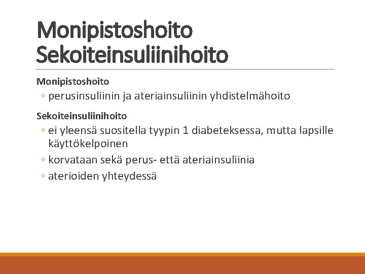 Monipistoshoito Sekoiteinsuliinihoito Monipistoshoito ◦ perusinsuliinin ja ateriainsuliinin yhdistelmähoito Sekoiteinsuliinihoito ◦ ei yleensä suositella tyypin