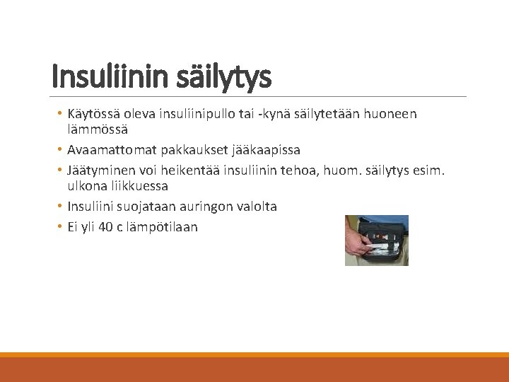 Insuliinin säilytys • Käytössä oleva insuliinipullo tai -kynä säilytetään huoneen lämmössä • Avaamattomat pakkaukset