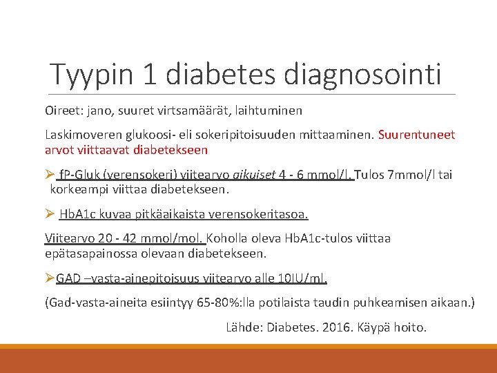 Tyypin 1 diabetes diagnosointi Oireet: jano, suuret virtsamäärät, laihtuminen Laskimoveren glukoosi- eli sokeripitoisuuden mittaaminen.