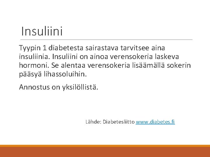 Insuliini Tyypin 1 diabetesta sairastava tarvitsee aina insuliinia. Insuliini on ainoa verensokeria laskeva hormoni.