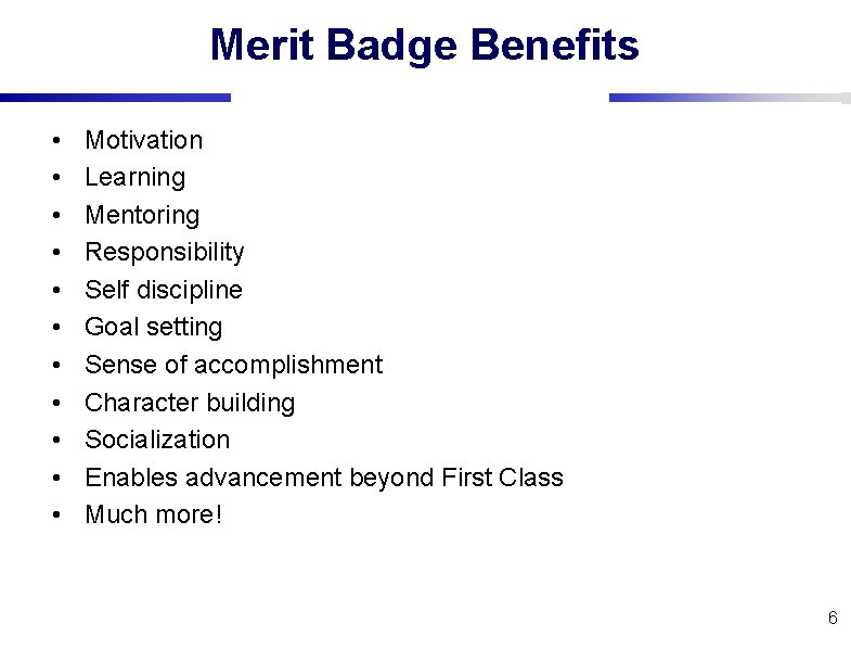 Merit Badge Benefits • • • Motivation Learning Mentoring Responsibility Self discipline Goal setting