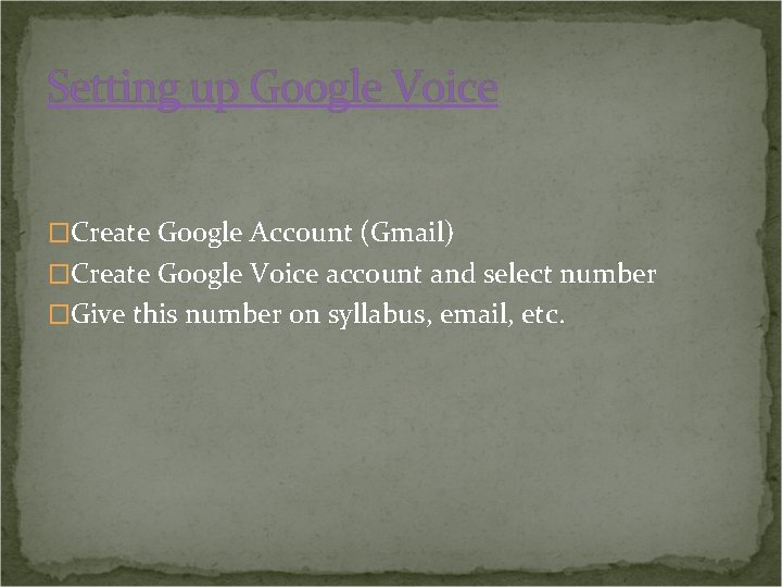 Setting up Google Voice �Create Google Account (Gmail) �Create Google Voice account and select