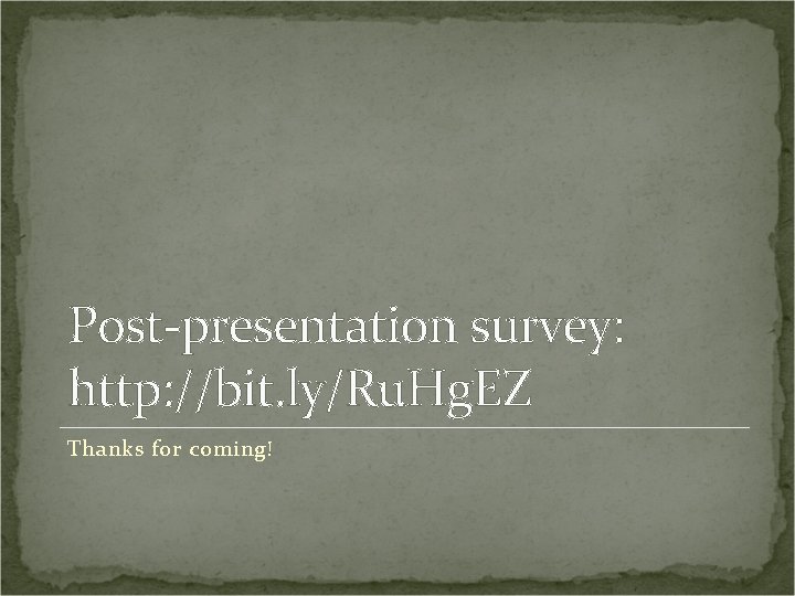 Post-presentation survey: http: //bit. ly/Ru. Hg. EZ Thanks for coming! 