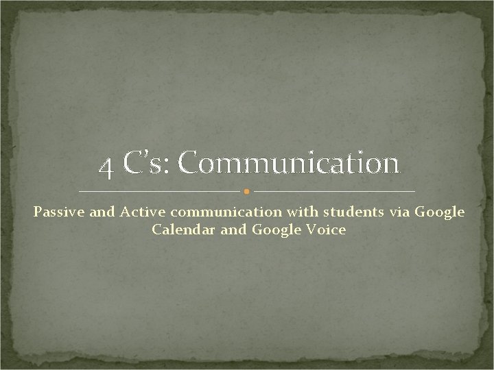 4 C’s: Communication Passive and Active communication with students via Google Calendar and Google