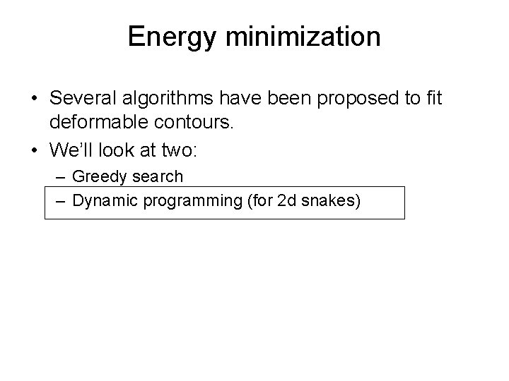 Energy minimization • Several algorithms have been proposed to fit deformable contours. • We’ll