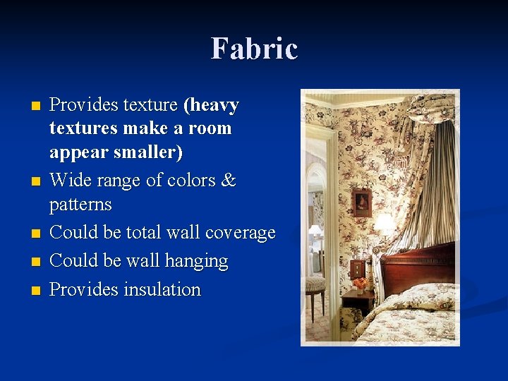 Fabric n n n Provides texture (heavy textures make a room appear smaller) Wide