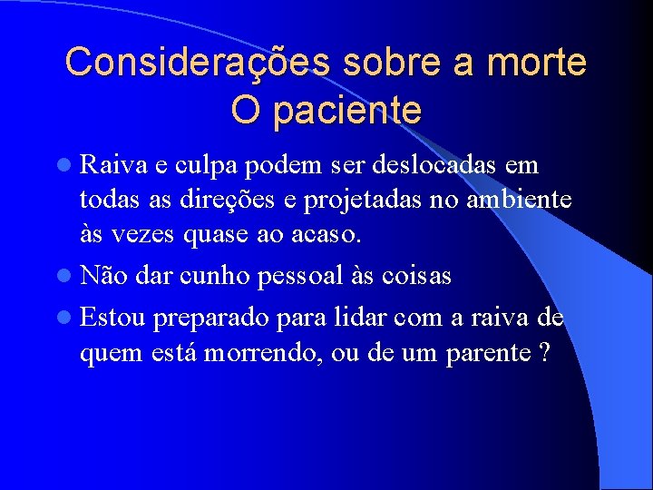 Considerações sobre a morte O paciente l Raiva e culpa podem ser deslocadas em