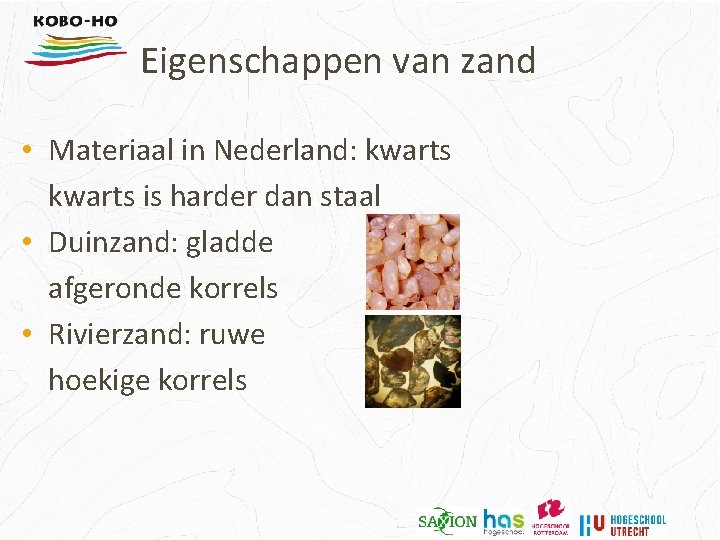 Eigenschappen van zand • Materiaal in Nederland: kwarts is harder dan staal • Duinzand: