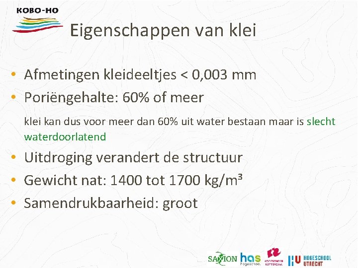 Eigenschappen van klei • Afmetingen kleideeltjes < 0, 003 mm • Poriëngehalte: 60% of