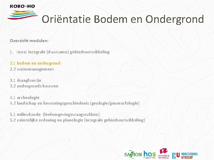 Oriëntatie Bodem en Ondergrond Overzicht modulen: 1. Intro: integrale (duurzame) gebiedsontwikkeling 2. 1 bodem