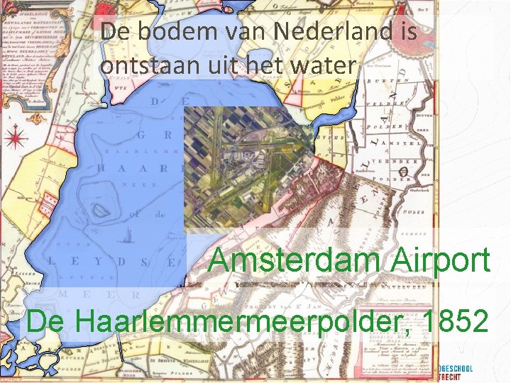 De bodem van Nederland is ontstaan uit het water Amsterdam Airport De Haarlemmermeerpolder, 1852
