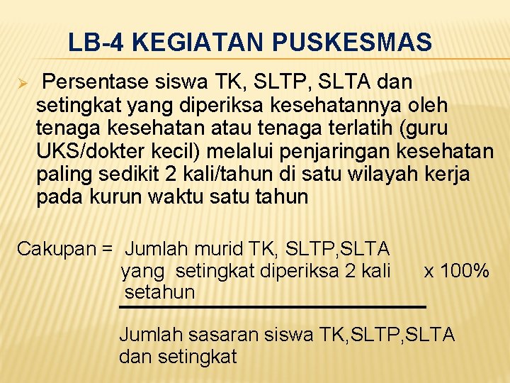 LB-4 KEGIATAN PUSKESMAS Ø Persentase siswa TK, SLTP, SLTA dan setingkat yang diperiksa kesehatannya