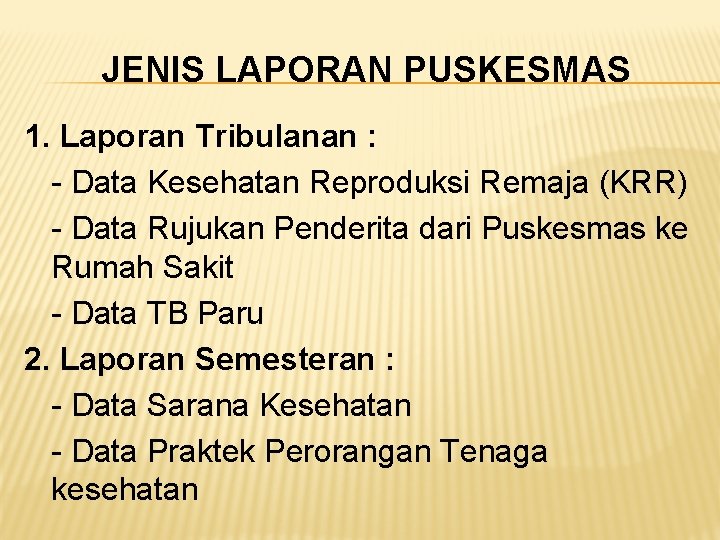 JENIS LAPORAN PUSKESMAS 1. Laporan Tribulanan : - Data Kesehatan Reproduksi Remaja (KRR) -