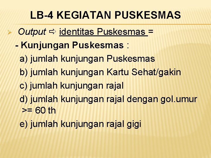 LB-4 KEGIATAN PUSKESMAS Ø Output identitas Puskesmas = - Kunjungan Puskesmas : a) jumlah