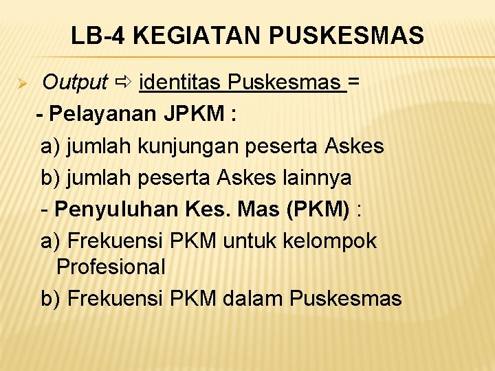 LB-4 KEGIATAN PUSKESMAS Ø Output identitas Puskesmas = - Pelayanan JPKM : a) jumlah