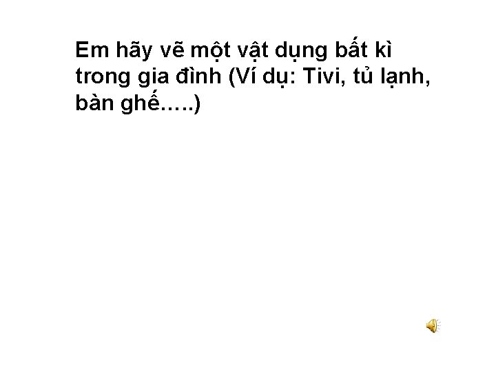 Em hãy vẽ một vật dụng bất kì trong gia đình (Ví dụ: Tivi,