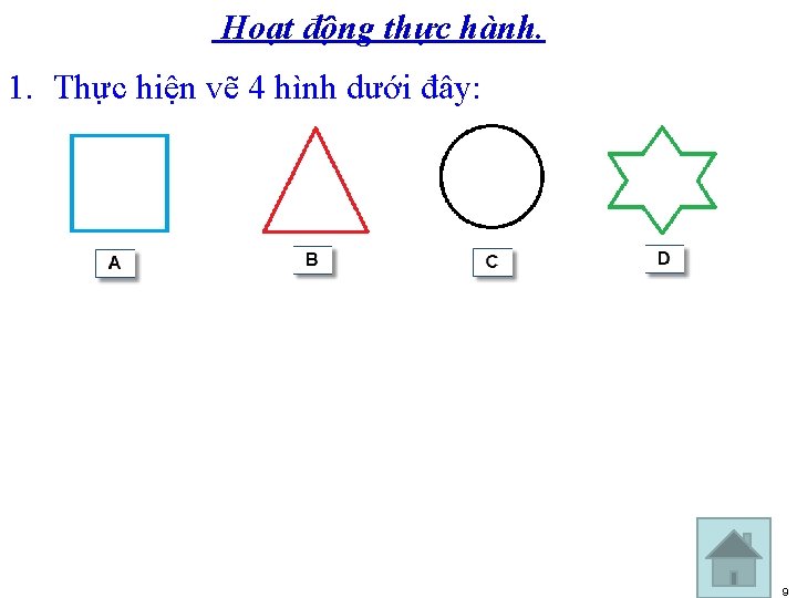 Hoạt động thực hành. 1. Thực hiện vẽ 4 hình dưới đây: 9 