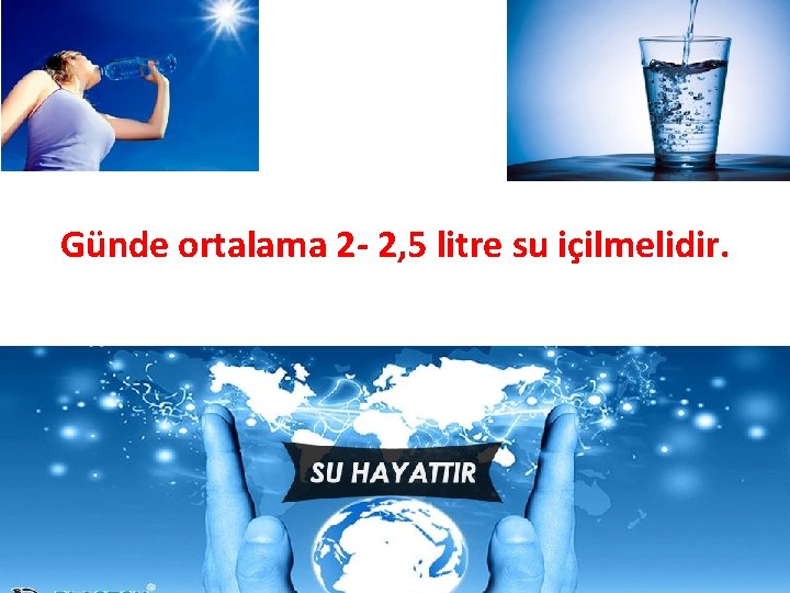 Günde ortalama 2 - 2, 5 litre su içilmelidir. 