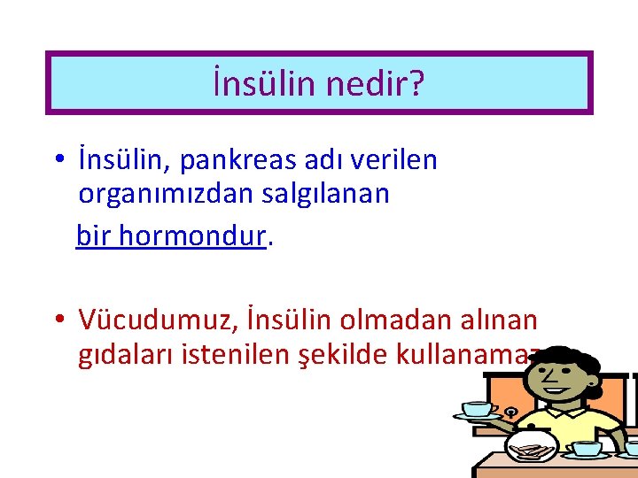 İnsülin nedir? • İnsülin, pankreas adı verilen organımızdan salgılanan bir hormondur. • Vücudumuz, İnsülin