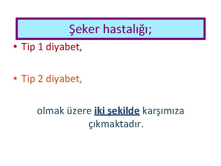 Şeker hastalığı; • Tip 1 diyabet, • Tip 2 diyabet, olmak üzere iki şekilde