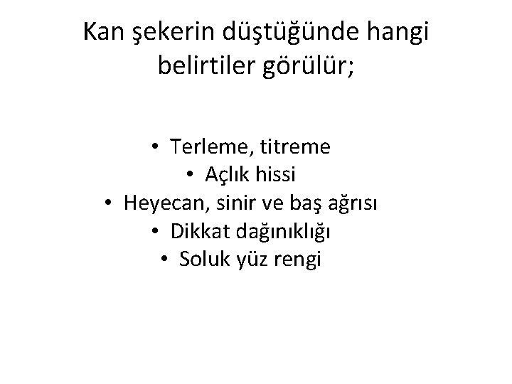 Kan şekerin düştüğünde hangi belirtiler görülür; • Terleme, titreme • Açlık hissi • Heyecan,