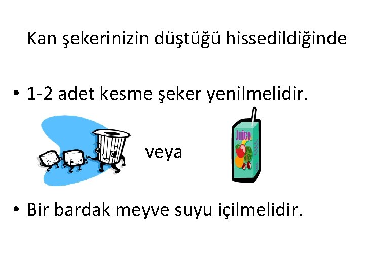 Kan şekerinizin düştüğü hissedildiğinde • 1 -2 adet kesme şeker yenilmelidir. veya • Bir